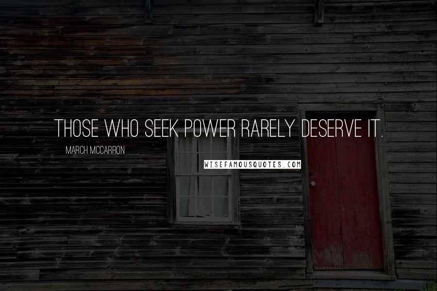March McCarron Quotes: Those who seek power rarely deserve it.