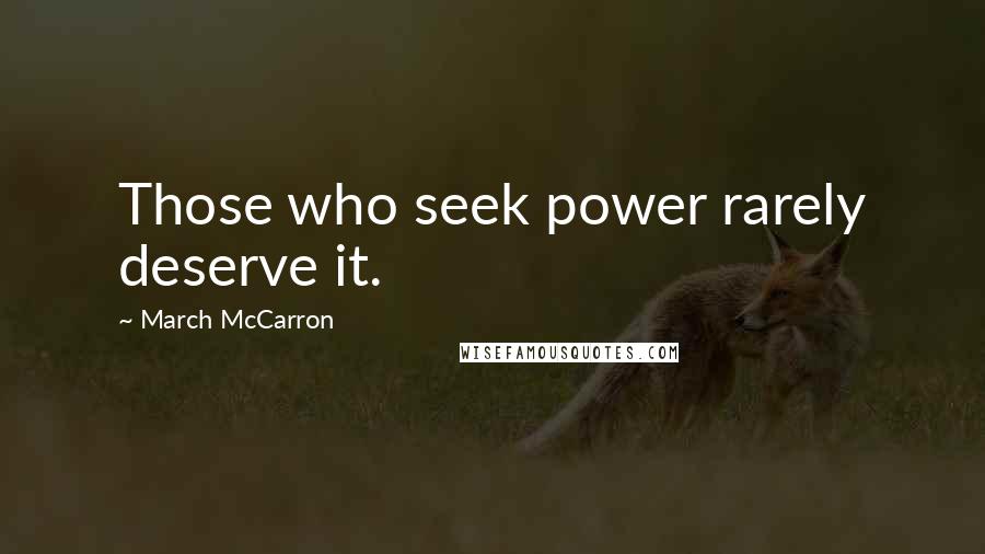 March McCarron Quotes: Those who seek power rarely deserve it.