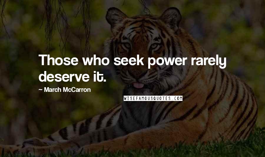 March McCarron Quotes: Those who seek power rarely deserve it.