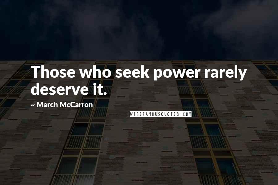 March McCarron Quotes: Those who seek power rarely deserve it.