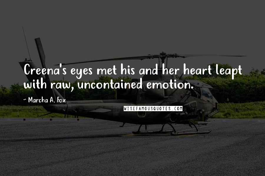 Marcha A. Fox Quotes: Creena's eyes met his and her heart leapt with raw, uncontained emotion.