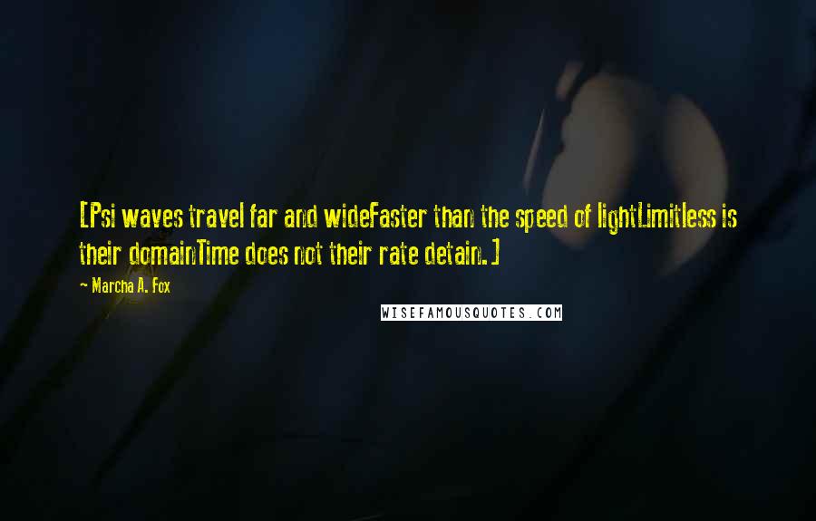 Marcha A. Fox Quotes: [Psi waves travel far and wideFaster than the speed of lightLimitless is their domainTime does not their rate detain.]