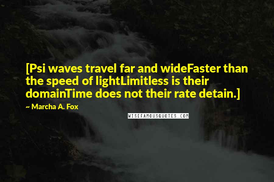 Marcha A. Fox Quotes: [Psi waves travel far and wideFaster than the speed of lightLimitless is their domainTime does not their rate detain.]