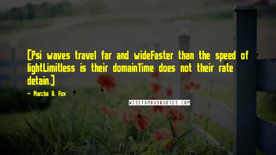 Marcha A. Fox Quotes: [Psi waves travel far and wideFaster than the speed of lightLimitless is their domainTime does not their rate detain.]