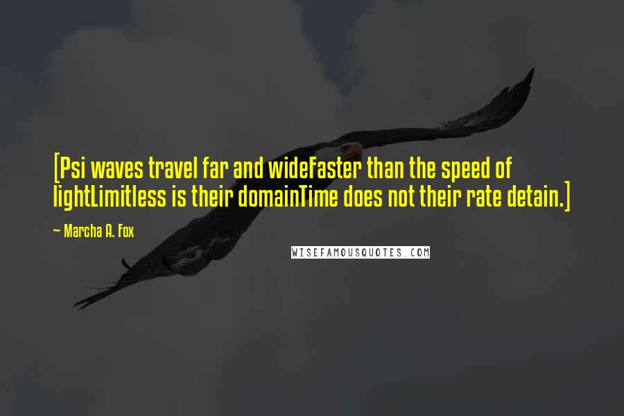 Marcha A. Fox Quotes: [Psi waves travel far and wideFaster than the speed of lightLimitless is their domainTime does not their rate detain.]