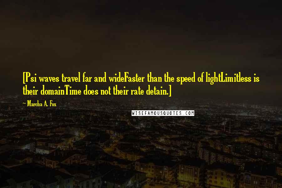 Marcha A. Fox Quotes: [Psi waves travel far and wideFaster than the speed of lightLimitless is their domainTime does not their rate detain.]