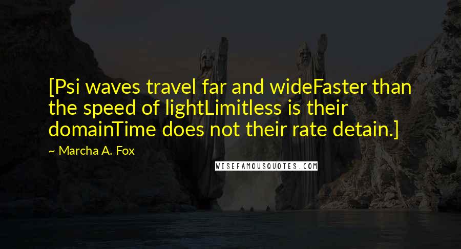 Marcha A. Fox Quotes: [Psi waves travel far and wideFaster than the speed of lightLimitless is their domainTime does not their rate detain.]