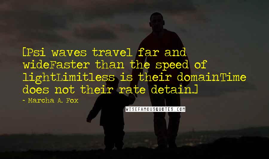 Marcha A. Fox Quotes: [Psi waves travel far and wideFaster than the speed of lightLimitless is their domainTime does not their rate detain.]