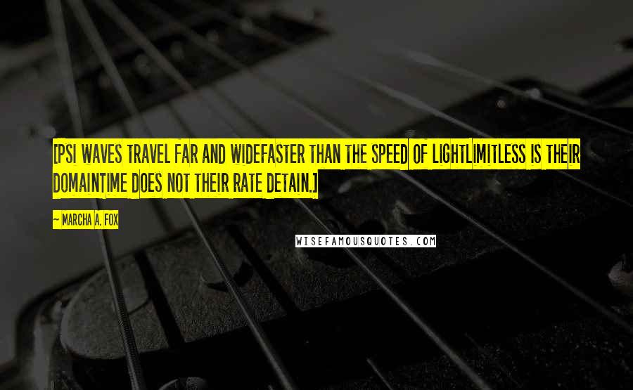 Marcha A. Fox Quotes: [Psi waves travel far and wideFaster than the speed of lightLimitless is their domainTime does not their rate detain.]