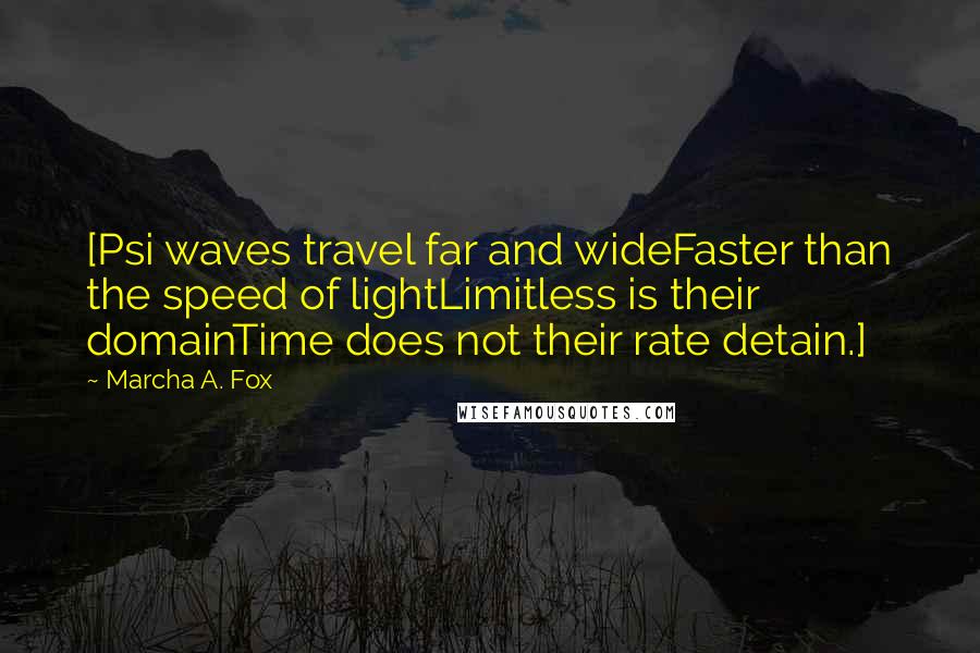 Marcha A. Fox Quotes: [Psi waves travel far and wideFaster than the speed of lightLimitless is their domainTime does not their rate detain.]