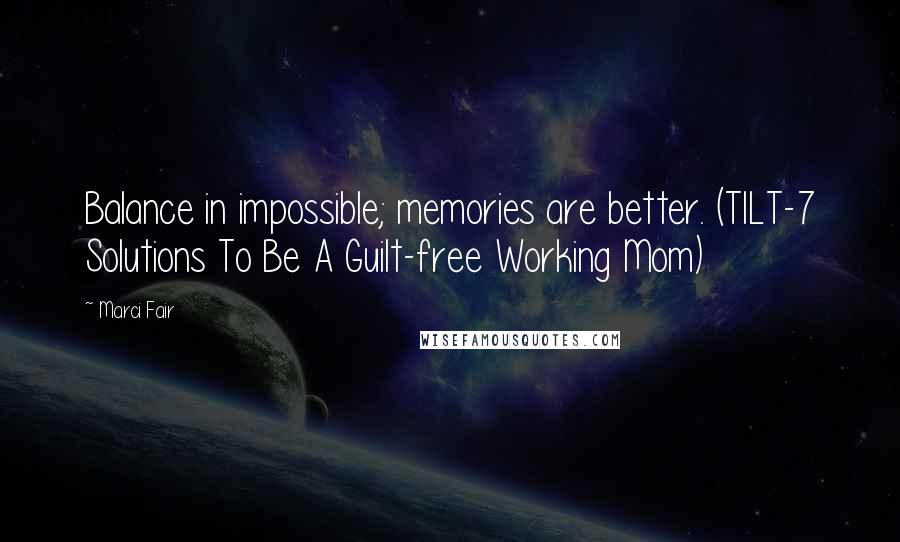 Marci Fair Quotes: Balance in impossible; memories are better. (TILT-7 Solutions To Be A Guilt-free Working Mom)