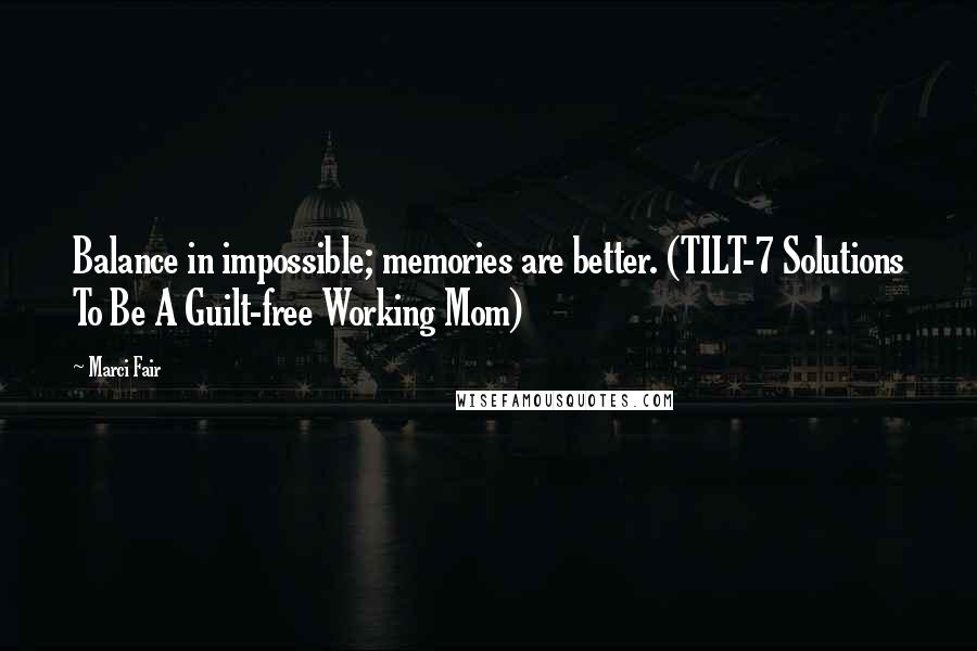 Marci Fair Quotes: Balance in impossible; memories are better. (TILT-7 Solutions To Be A Guilt-free Working Mom)