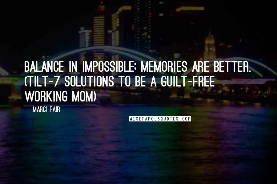Marci Fair Quotes: Balance in impossible; memories are better. (TILT-7 Solutions To Be A Guilt-free Working Mom)