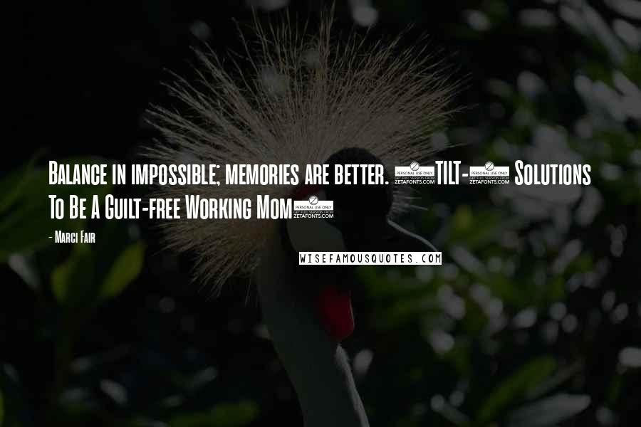 Marci Fair Quotes: Balance in impossible; memories are better. (TILT-7 Solutions To Be A Guilt-free Working Mom)