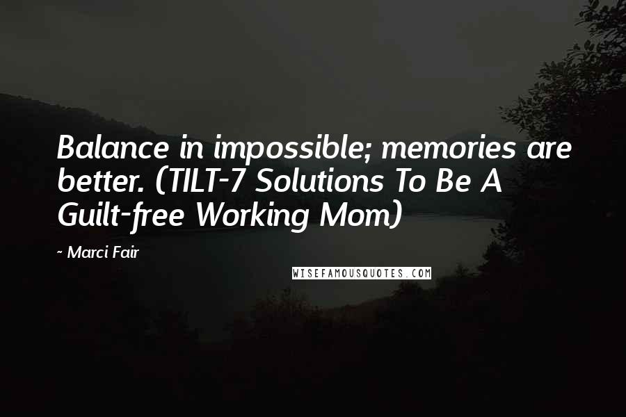 Marci Fair Quotes: Balance in impossible; memories are better. (TILT-7 Solutions To Be A Guilt-free Working Mom)