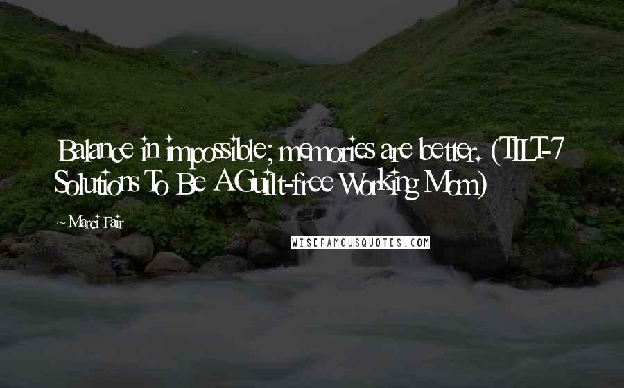 Marci Fair Quotes: Balance in impossible; memories are better. (TILT-7 Solutions To Be A Guilt-free Working Mom)