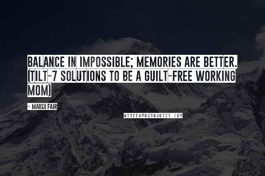 Marci Fair Quotes: Balance in impossible; memories are better. (TILT-7 Solutions To Be A Guilt-free Working Mom)