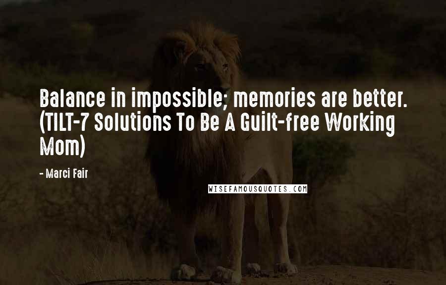 Marci Fair Quotes: Balance in impossible; memories are better. (TILT-7 Solutions To Be A Guilt-free Working Mom)