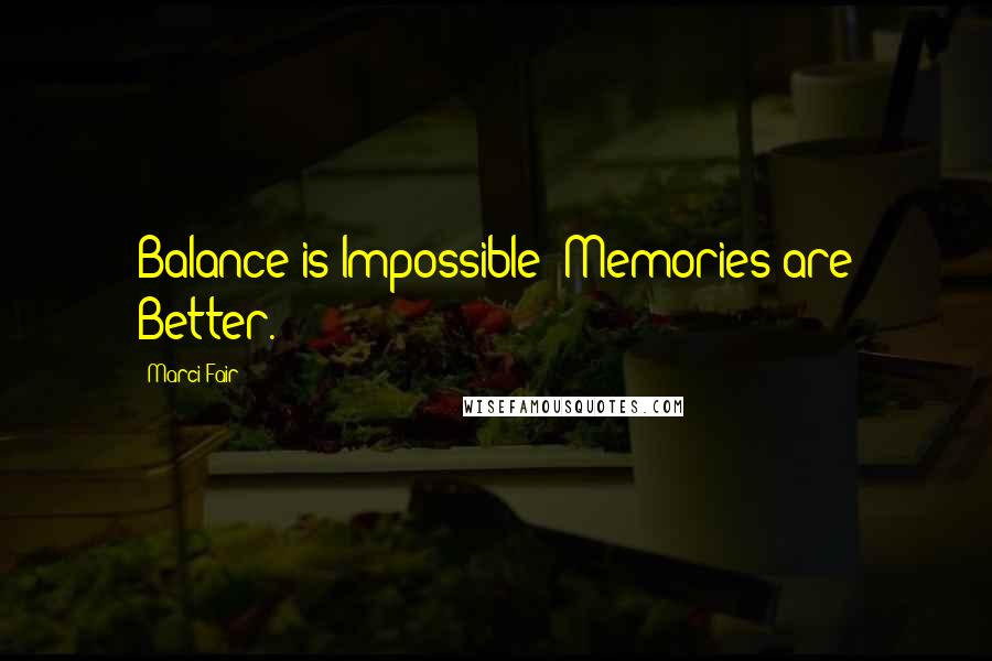 Marci Fair Quotes: Balance is Impossible; Memories are Better.