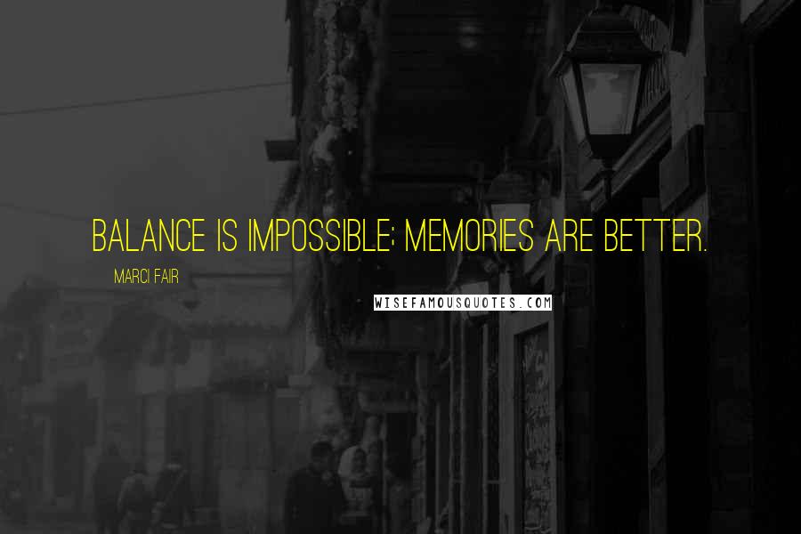 Marci Fair Quotes: Balance is Impossible; Memories are Better.