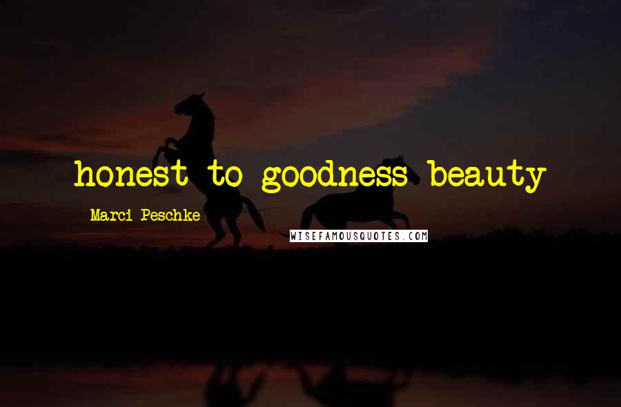 Marci Peschke Quotes: honest-to-goodness beauty