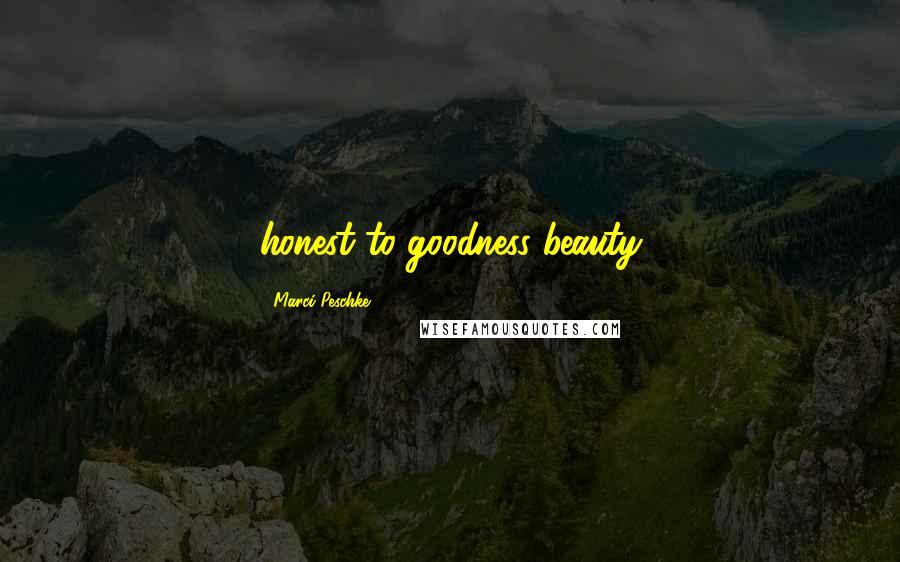 Marci Peschke Quotes: honest-to-goodness beauty