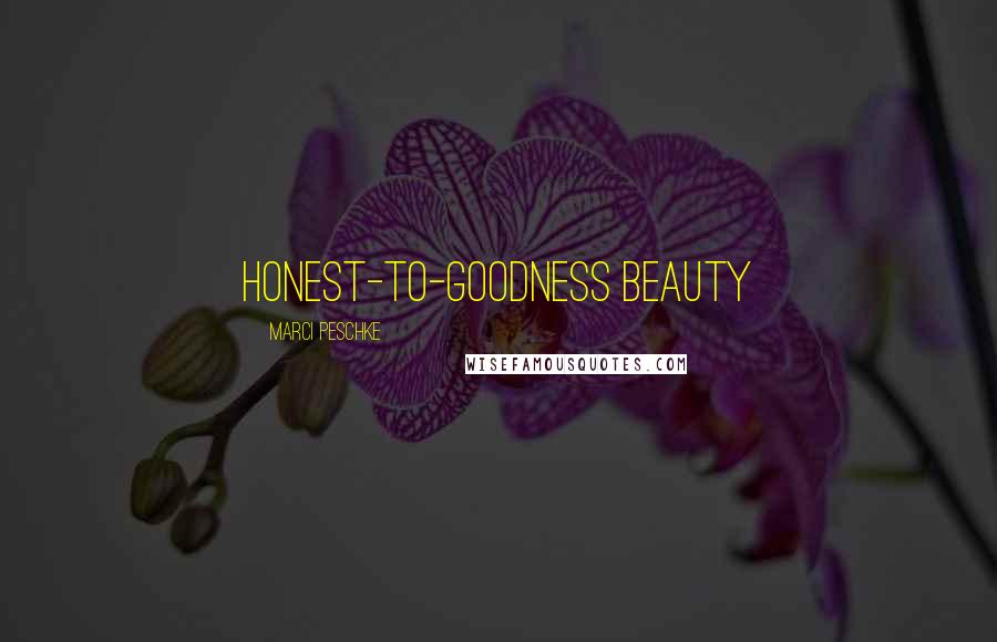 Marci Peschke Quotes: honest-to-goodness beauty