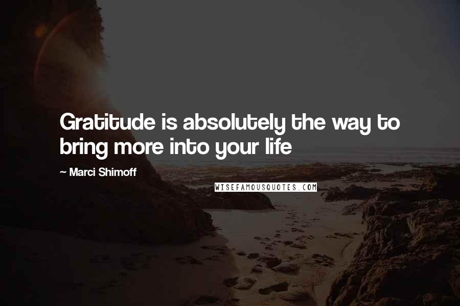Marci Shimoff Quotes: Gratitude is absolutely the way to bring more into your life