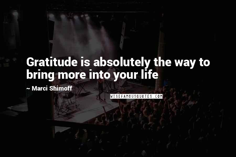 Marci Shimoff Quotes: Gratitude is absolutely the way to bring more into your life