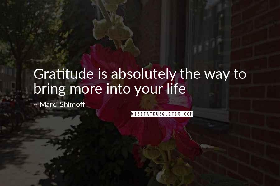 Marci Shimoff Quotes: Gratitude is absolutely the way to bring more into your life