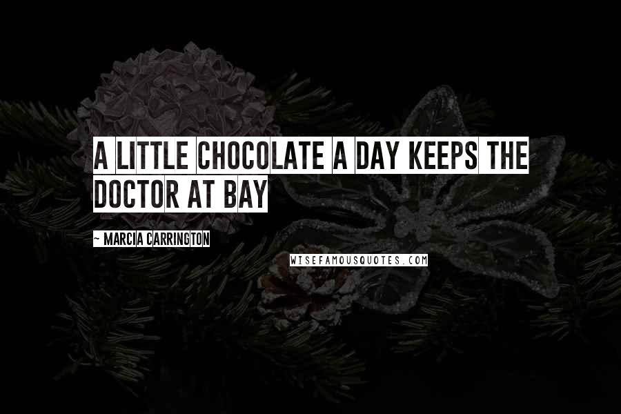 Marcia Carrington Quotes: A little chocolate a day keeps the doctor at bay