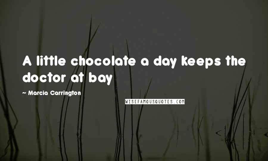 Marcia Carrington Quotes: A little chocolate a day keeps the doctor at bay