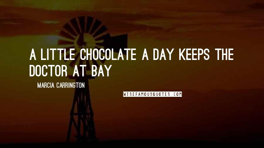Marcia Carrington Quotes: A little chocolate a day keeps the doctor at bay