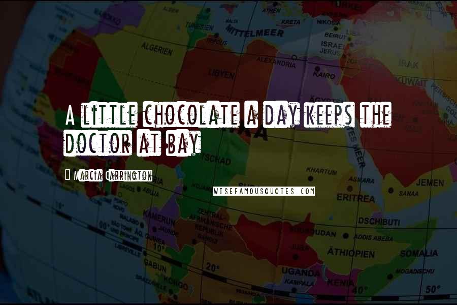 Marcia Carrington Quotes: A little chocolate a day keeps the doctor at bay