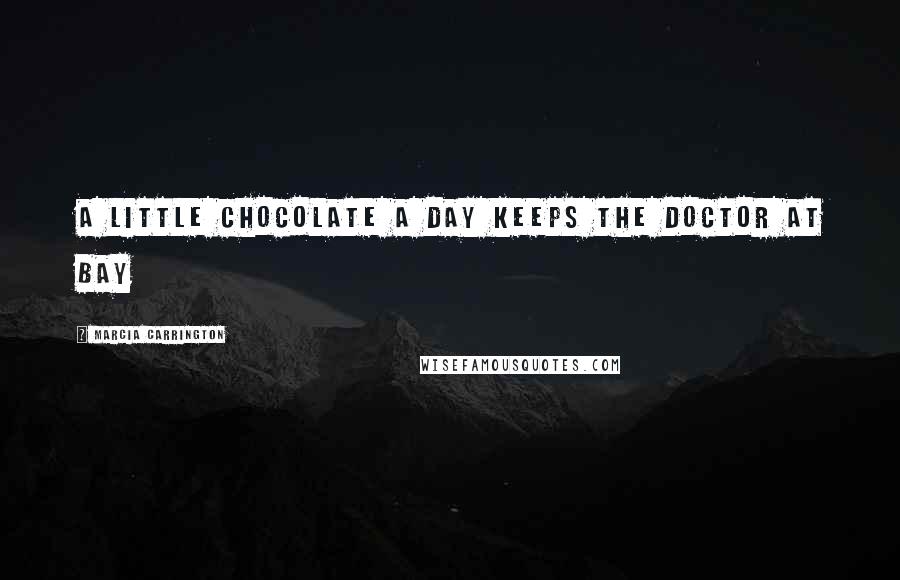 Marcia Carrington Quotes: A little chocolate a day keeps the doctor at bay