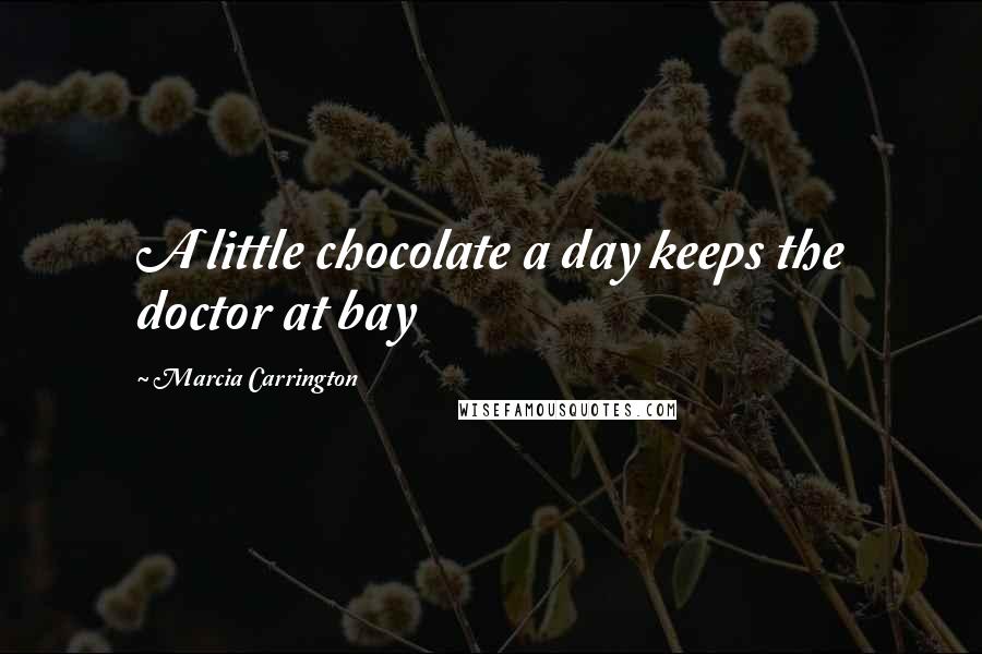 Marcia Carrington Quotes: A little chocolate a day keeps the doctor at bay