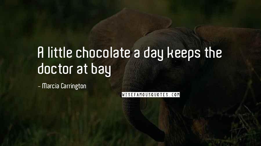 Marcia Carrington Quotes: A little chocolate a day keeps the doctor at bay