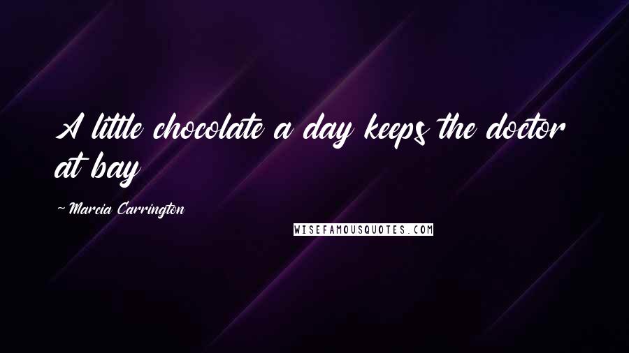 Marcia Carrington Quotes: A little chocolate a day keeps the doctor at bay