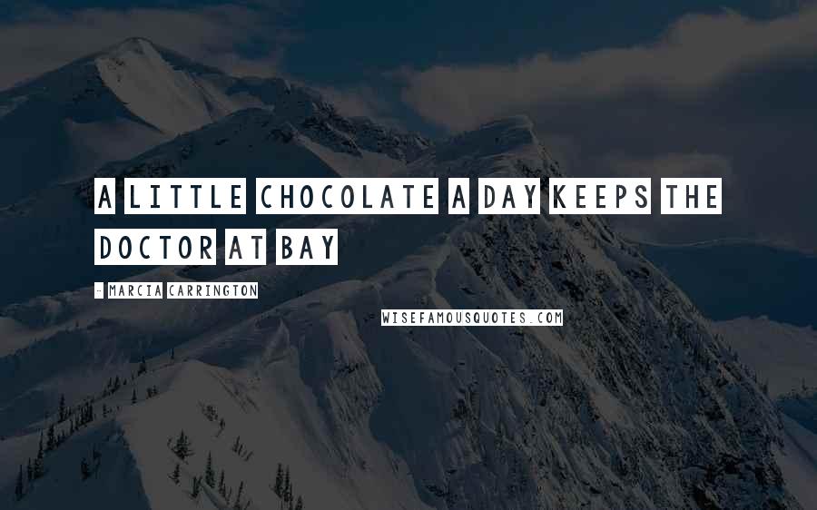 Marcia Carrington Quotes: A little chocolate a day keeps the doctor at bay