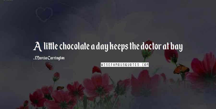 Marcia Carrington Quotes: A little chocolate a day keeps the doctor at bay