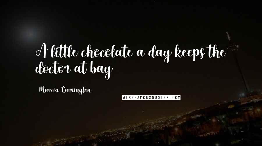 Marcia Carrington Quotes: A little chocolate a day keeps the doctor at bay