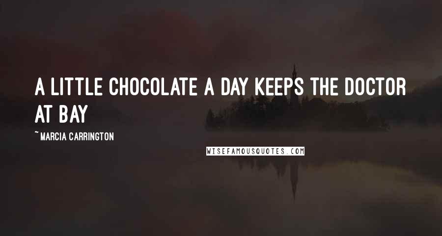 Marcia Carrington Quotes: A little chocolate a day keeps the doctor at bay