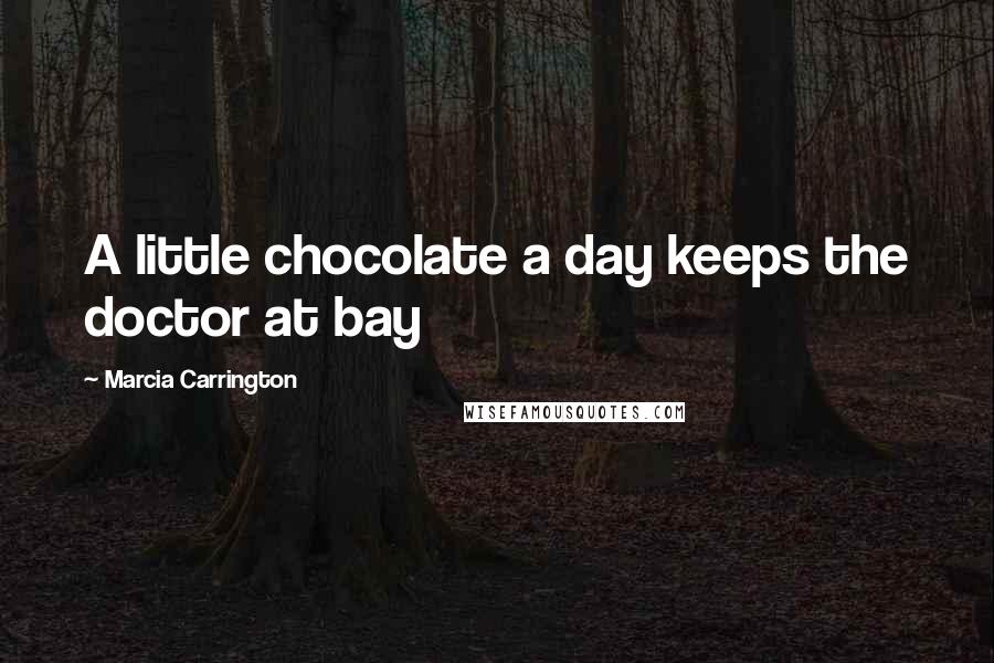 Marcia Carrington Quotes: A little chocolate a day keeps the doctor at bay