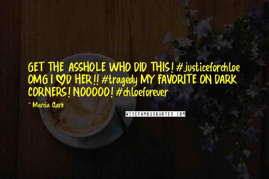 Marcia Clark Quotes: GET THE ASSHOLE WHO DID THIS! #justiceforchloe OMG I LOVED HER!! #tragedy MY FAVORITE ON DARK CORNERS! NOOOOO! #chloeforever