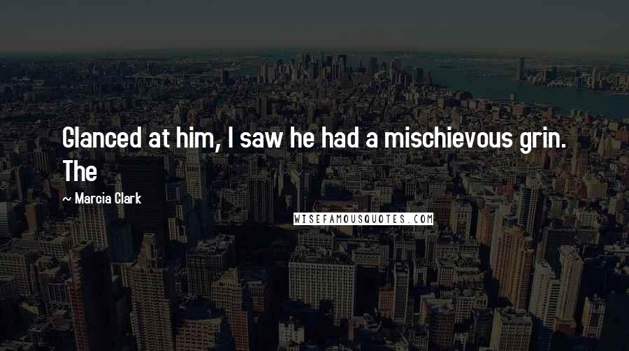 Marcia Clark Quotes: Glanced at him, I saw he had a mischievous grin. The