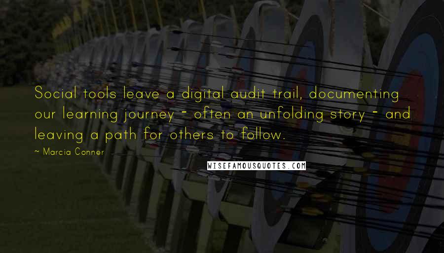 Marcia Conner Quotes: Social tools leave a digital audit trail, documenting our learning journey - often an unfolding story - and leaving a path for others to follow.