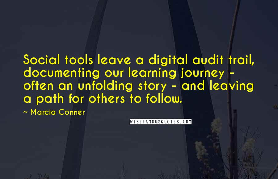 Marcia Conner Quotes: Social tools leave a digital audit trail, documenting our learning journey - often an unfolding story - and leaving a path for others to follow.
