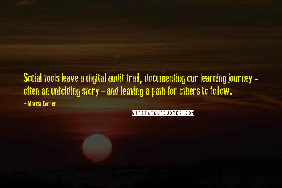 Marcia Conner Quotes: Social tools leave a digital audit trail, documenting our learning journey - often an unfolding story - and leaving a path for others to follow.