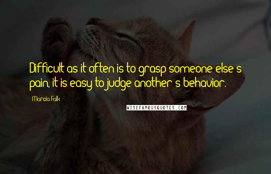 Marcia Falk Quotes: Difficult as it often is to grasp someone else's pain, it is easy to judge another's behavior.