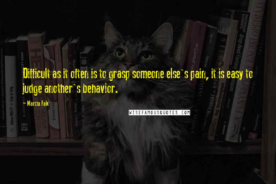 Marcia Falk Quotes: Difficult as it often is to grasp someone else's pain, it is easy to judge another's behavior.